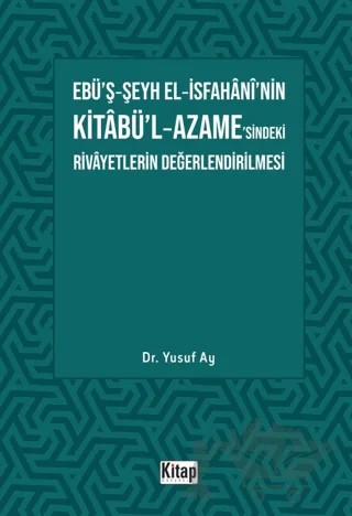 Ebü’ş-Şeyh El-İsfahani’nin Kitabü’l-Azame’sindeki Rivayetlerin Değerlendirilmesi – Yusuf Ay – Kitap Dünyası Yayınları kitap kapağı