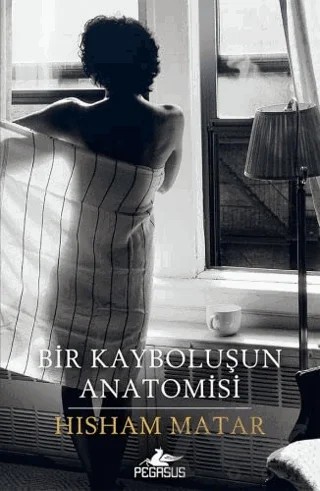 Bir Kayboluşun Anatomisi – Hisham Matar – Pegasus Yayınları kitap kapağı