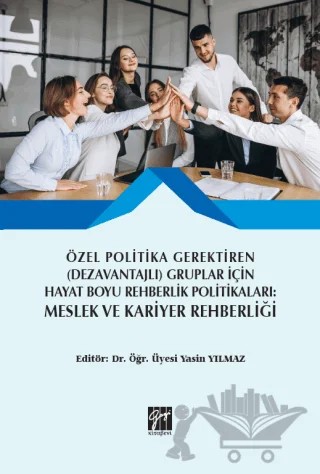 Özel Politika Gerektiren (Dezavantajlı) Gruplar İçin Hayat Boyu Rehberlik Politikaları: Meslek ve Kariyer Rehberliği – Yasin Yılmaz – Gazi Kitabevi kitap kapağı
