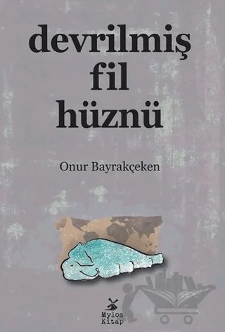 Devrilmiş Fil Hüznü – Onur Bayrakçeken – Mylos Kitap kitap kapağı
