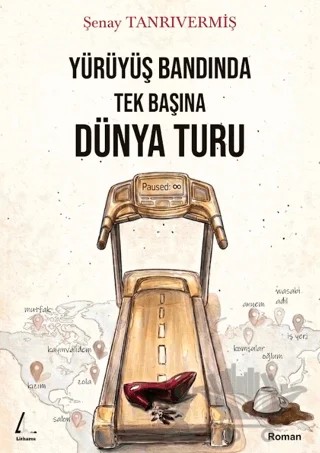 Yürüyüş Bandında Tek Başına Dünya Turu – Şenay Tanrıvermiş – Litharos Yayınları kitap kapağı