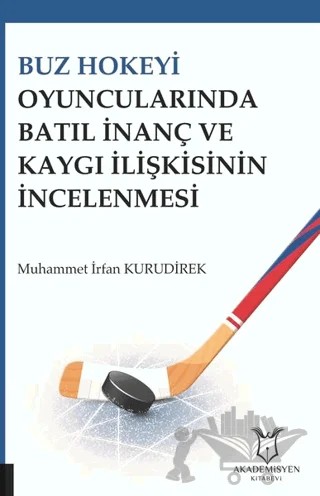 Buz Hokeyi Oyuncularında Batıl İnanç ve Kaygı İlişkisinin İncelenmesi – Muhammet İrfan Kurudirek – Akademisyen Kitabevi kitap kapağı