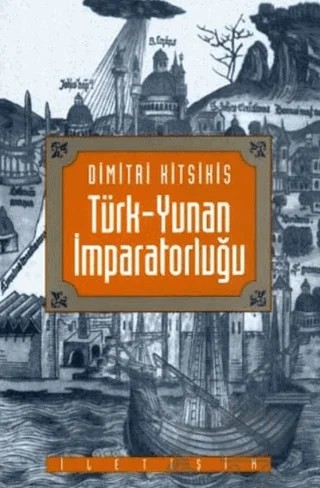Türk-Yunan İmparatorluğu – Dimitri Kitsikis – İletişim Yayınevi kitap kapağı