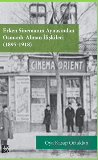 Erken Sinemanın Aynasından Osmanlı Alman İlişkileri (1895-1918) – Oya Kasap Ortaklan – Libra Yayınları kitap kapağı