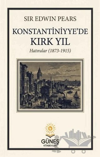 Konstantiniyye'de Kırk Yıl – Sir Edwin Pears – Güneş Kitabevleri Yayınları kitap kapağı