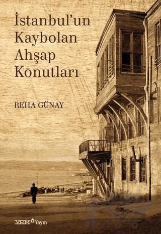 İstanbul’un Kaybolan Ahşap Konutları – Reha Günay – YEM Yayın kitap kapağı