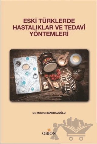 Eski Türklerde Hastalıklar ve Tedavi Yöntemleri – Mehmet Mandaloğlu – Orion Kitabevi kitap kapağı