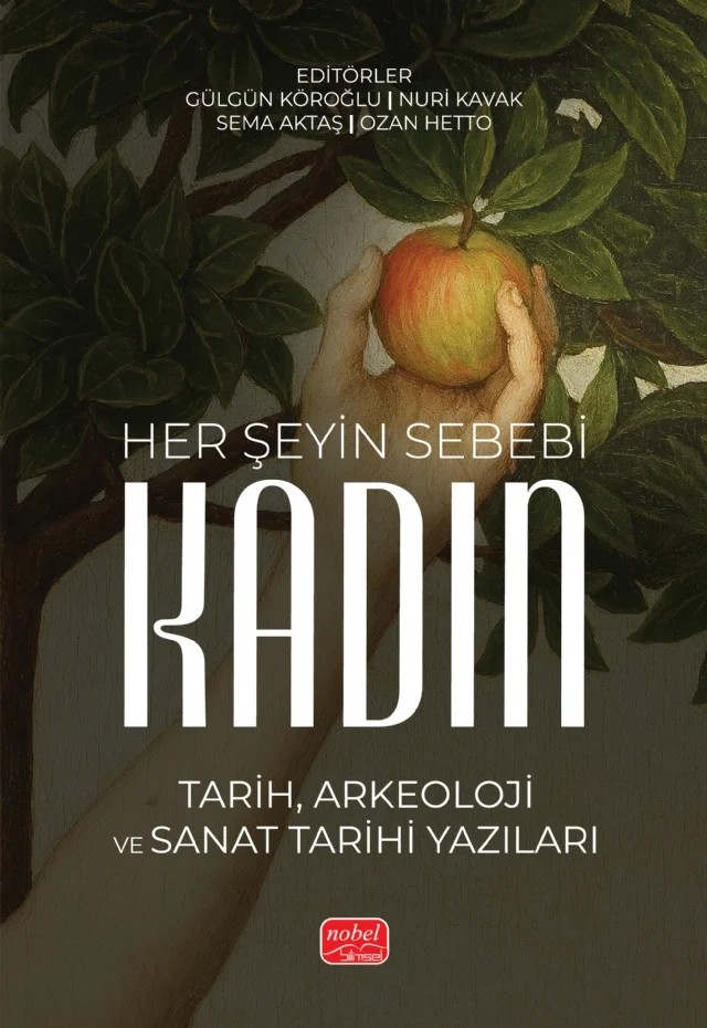 HER ŞEYİN SEBEBİ: KADIN - Tarih, Arkeoloji ve Sanat Tarihi Yazıları – Aslı Sağıroğlu, Başak Burcu Eke, Burcu Pelvanoğlu, Ceyhun Berkol, Ceylan Borstlap, Esma İgüs, Feray Korucu Yağız, Gülçin Erol Canca, Gülgün Köroğlu, Gülseren Kan Şahin, J. Özlem Oktay Çerezci, Lale Doğer, Nazlı Yıldırım, Nilay Çorağan, Nuri Kavak, Ozan Hetto, Sanem Soylu Yılmaz, Sedef Hetto, Sema Ak – Nobel Bilimsel Eserler kitap kapağı