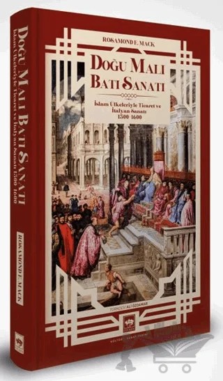 Doğu Malı Batı Sanatı: İslam Ülkeleriyle Ticaret ve İtalyan Sanatı 1300 - 1600 – Rosamond E. Mack – Ötüken Neşriyat kitap kapağı