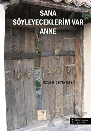 Sana Söyleyeceklerim Var Anne – Özlem Çetinkaya – İkinci Adam Yayınları kitap kapağı
