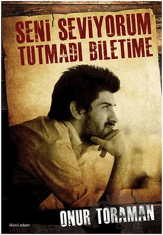 Seni Seviyorum Tutmadı Biletime – Onur Toraman – İkinci Adam Yayınları kitap kapağı
