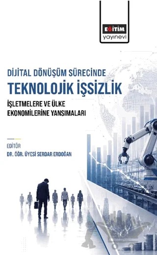 Dijital Dönüşüm Sürecinde Teknolojik İşsizlik: İşletmelere ve Ülke Ekonomilerine Yansımaları – Kolektif – Eğitim Yayınevi - Bilimsel Eserler kitap kapağı