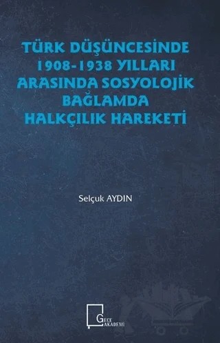 Türk Düşüncesinde 1908 - 1938 Yılları Arasında Sosyolojik Bağlamda Halkçılık Hareketi – Selçuk Aydın – Gece Akademi kitap kapağı