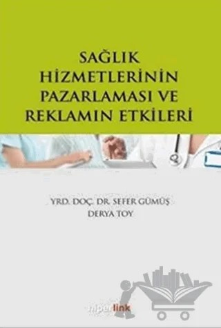 Sağlık Hizmetlerinin Pazarlaması ve Reklamın Etkileri – Derya Toy, Sefer Gümüş – Hiperlink Yayınları kitap kapağı