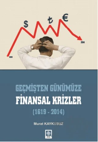 Geçmişten Günümüze Finansal Krizler (1619-2014) – Murat Kaykusuz – Ekin Basım Yayın kitap kapağı