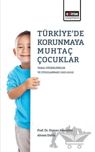 Türkiye'de Korunmaya Muhtaç Çocuklar – Ahmet Dalda, Osman Akandere – Eğitim Yayınevi - Bilimsel Eserler kitap kapağı