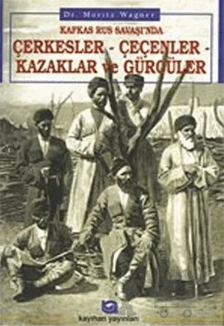 Kafkas-Rus Savaşında Çerkezler-Çeçenler, Kazaklar, Gürcüler – Maritz Wagner – Kayıhan Yayınları kitap kapağı