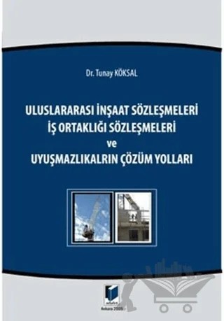 Uluslararası İnşaat Sözleşmeleri - İş Ortaklığı Sözleşmeleri ve Uyuşmazlıkların Çözüm Yolları – Tunay Köksal – Adalet Yayınevi kitap kapağı
