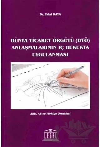 Dünya Ticaret Örgütü (DTÖ) Anlaşmalarının İç Hukukta Uygulanması – Talat Kaya – Legal Yayıncılık kitap kapağı
