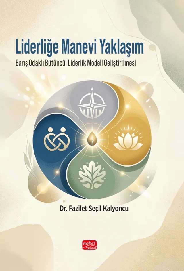 LİDERLİĞE MANEVİ YAKLAŞIM - Barış Odaklı Bütüncül Liderlik Modeli Geliştirilmesi – Fazilet Seçil Kalyoncu – Nobel Bilimsel Eserler kitap kapağı