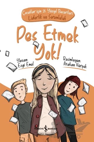 Pes Etmek Yok! - Çocuklar İçin 21. Yüzyıl Becerileri: Liderlik ve Sorumluluk – Ezgi Emel – İş Bankası Kültür Yayınları kitap kapağı