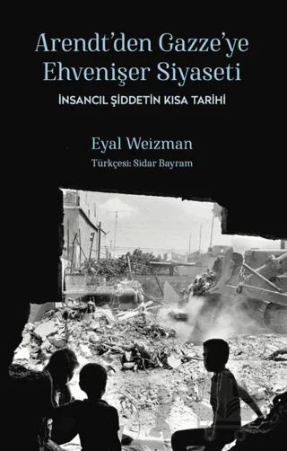 Arendt'ten Gazze'ye Ehvenişer Siyaseti: İnsancıl Şiddetin Kısa Tarihi