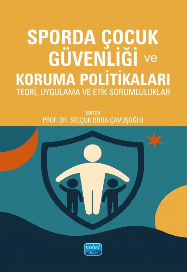 SPORDA ÇOCUK GÜVENLİĞİ VE KORUMA POLİTİKALARI - Teori, Uygulama ve Etik Sorumluluklar – Ataman Tükenmez, Aylin Uğurlu, Ayşe Nilay Kantar, Ayşe Yaren Kurden, Cemal Güler, Cemile Nihal Yurtseven, Elif Aslan, Gözde Ersöz, Gülçin Güven, Merve Üsküplü, Pero Duygu Dumangöz, Tunahan Karaarslan, Ümit Orhan, Veysel Küçük – Nobel Akademik Yayıncılık kitap kapağı