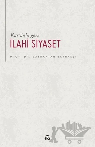 Kur’an’a Göre İlahi Siyaset – Bayraktar Bayraklı – Düşün Yayıncılık kitap kapağı
