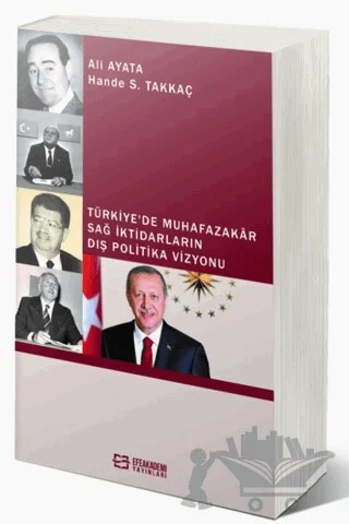 Türkiye’de Muhafazakâr Sağ İktidarların Dış Politika Vizyonu – Ali Ayata, Hande S. Takkaç – Efe Akademi Yayınları kitap kapağı