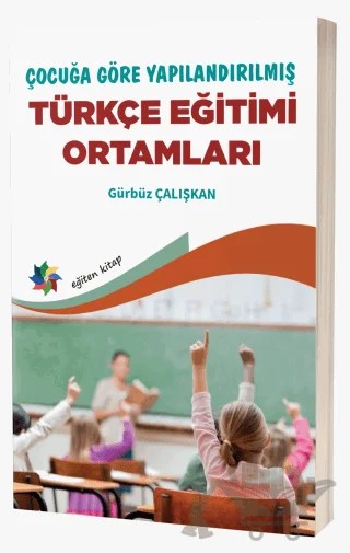 Çocuğa Göre Yapılandırılmış Türkçe Eğitimi Ortamları – Gürbüz Çalışkan – Eğiten Kitap kitap kapağı
