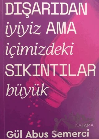 Dışarıdan İyiyiz Ama İçimizdeki Sıkıntılar Büyük – Gül Abus Semerci – Natama Yayınları kitap kapağı