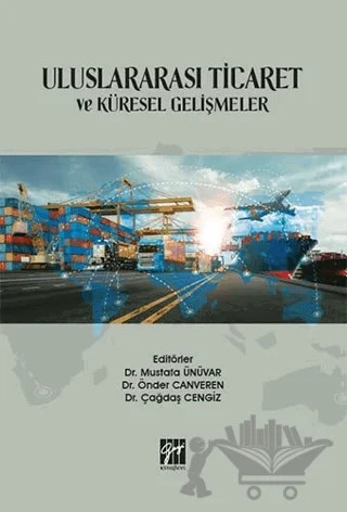 Uluslararası Ticaret ve Küresel Gelişmeler – Çağdaş Cengiz, Mustafa Ünüvar, Önder Canveren – Gazi Kitabevi kitap kapağı