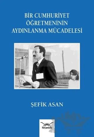 Bir Cumhuriyet Öğretmeninin Aydınlanma Mücadelesi – Şefik Asan – Heyamola Yayınları kitap kapağı