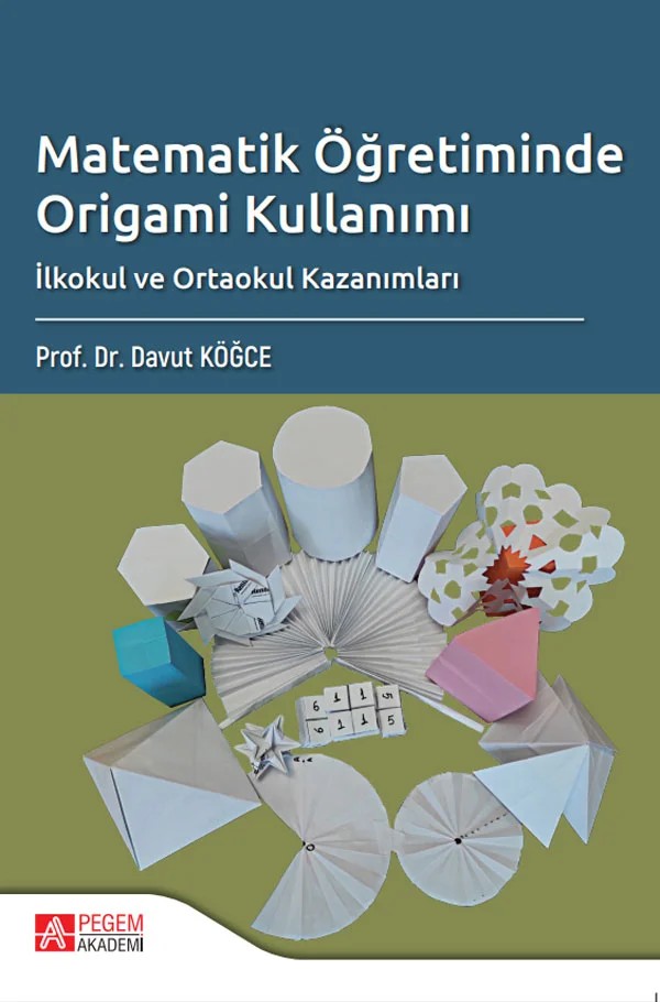 Matematik Öğretiminde Origami Kullanımı İlkokul ve Ortaokul Kazanımları – Davut Köğce – Pegem Akademi Yayıncılık kitap kapağı