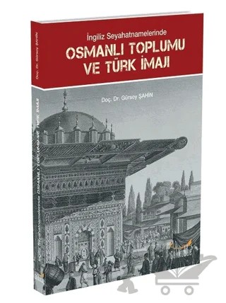 İngiliz Seyahatnamelerinde Osmanlı Toplumu ve Türk İmajı – Gürsoy Şahin – Gökkubbe Yayınları kitap kapağı