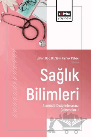 Sağlık Bilimleri Alanında Disiplinlerarası Çalışmalar -1 – Kolektif – Eğitim Yayınevi - Bilimsel Eserler kitap kapağı
