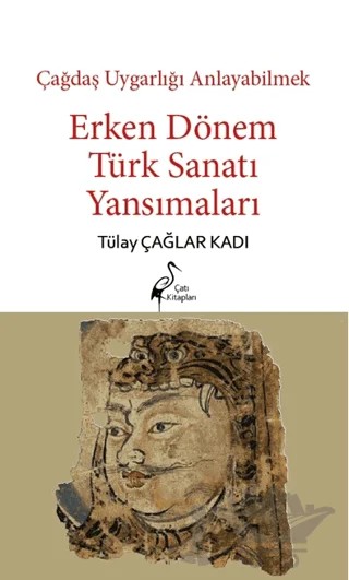Çağdaş Uygarlığı Anlayabilmek - Erken Dönem Türk Sanatı Yansımaları – Tülay Çağlar Kadı – Çatı Kitapları kitap kapağı