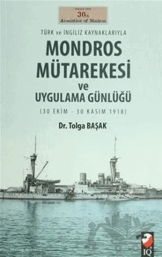 Türk ve İngiliz Kaynaklarıyla Mondros Mütarekesi ve Uygulama Günlüğü – Tolga Başak – IQ Kültür Sanat Yayıncılık kitap kapağı