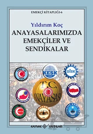Anayasalarımızda Emekçiler ve Sendikalar – Yıldırım Koç – Kaynak Yayınları kitap kapağı