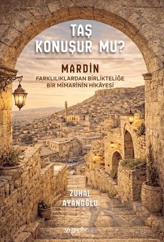 Taş Konuşur Mu? - Mardin: Farklılıklardan Birlikteliğe Bir Mimarinin Hikayesi – Zuhal Ayanoğlu – YEM Yayın kitap kapağı