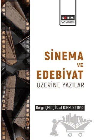 Edebiyat ve Sinema Üzerine Yazılar – Derya Çetin, İkbal Bozkurt AVCI – Eğitim Yayınevi - Bilimsel Eserler kitap kapağı