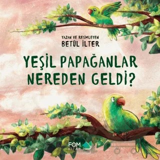 Yeşil Papağanlar Nereden Geldi? – Betül İlter – FOM Kitap kitap kapağı