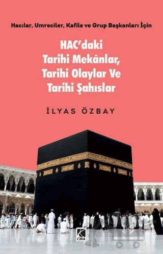 Hac’daki Tarihi Mekânlar, Tarihi Olaylar ve Tarihi Şahıslar – İlyas Özbay – Çıra Yayınları kitap kapağı
