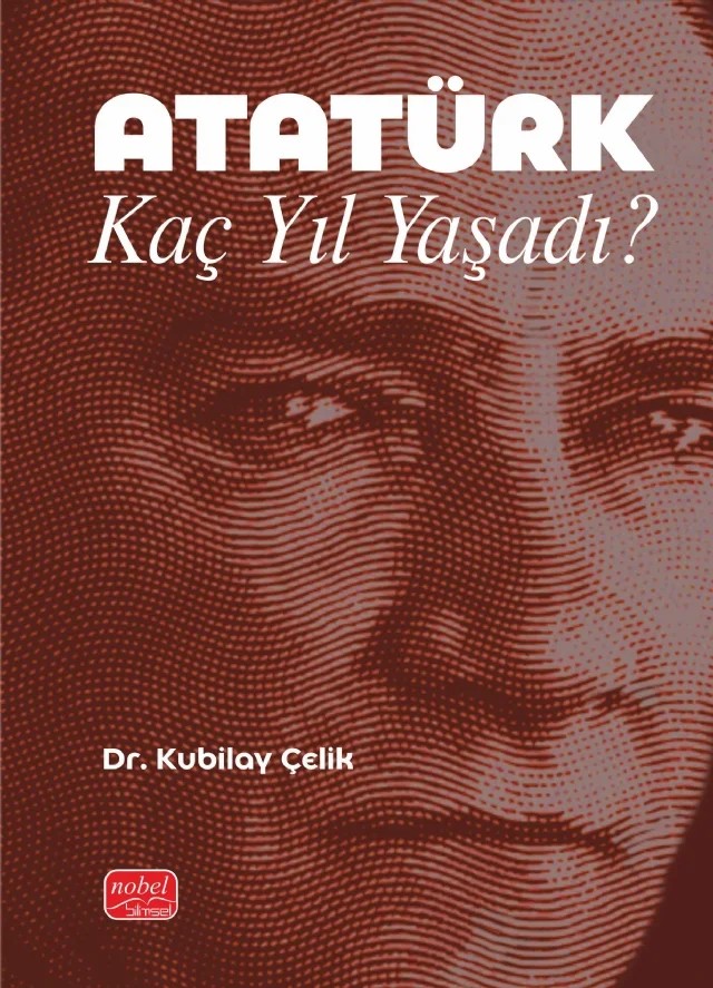 Atatürk Kaç Yıl Yaşadı? – Kubilay Çelik – Nobel Bilimsel Eserler kitap kapağı