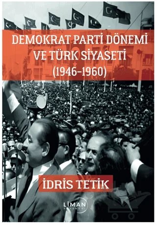 Demokrat Parti Dönemi ve Türk Siyaseti (1946-1960) – İdris Tetik – Liman Yayınevi kitap kapağı