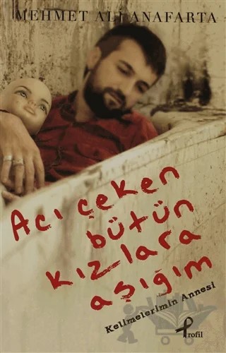 Acı Çeken Bütün Kızlara Aşığım – Mehmet Ali Anafarta – Profil Kitap kitap kapağı
