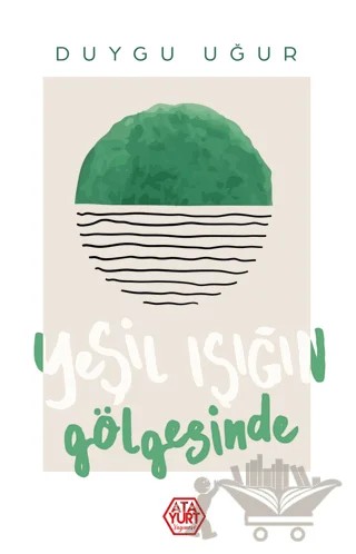 Yeşil Işığın Gölgesinde – Duygu Uğur – Atayurt Yayınevi kitap kapağı