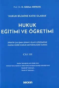 "Hukuk Bilimine Katkı Olarak"Hukuk Eğitimi ve Öğretimi Cilt: III (Pratik Çalışma (Sınav) Olayı Çözümüne Hakim On İki Hukuk Metodolojisi İlkesi) – O. Gökhan Antalya – Seçkin Yayıncılık kitap kapağı