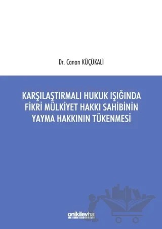 Karşılaştırmalı Hukuk Işığında Fikri Mülkiyet Hakkı Sahibinin Yayma Hakkının Tükenmesi – Canan Küçükali – On İki Levha Yayınları kitap kapağı