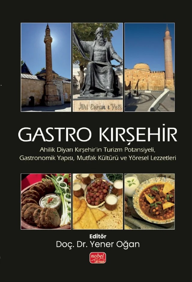 GASTRO KIRŞEHİR - Ahilik Diyarı Kırşehir’in Turizm Potansiyeli, Gastronomik Yapısı, Mutfak Kültürü ve Yöresel Lezzetleri – Ecem Akay, Ela Oğan, Erkan Denk, Gazi Polat, Gökhan Onat, Savaş Büyükyılmaz, Yener Oğan, Zehra Bulut – Nobel Bilimsel Eserler kitap kapağı